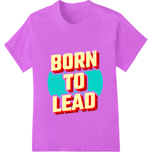 Born to Lead - Bold Red & Yellow Motivational DTF Transfer featuring professional custom t-shirts