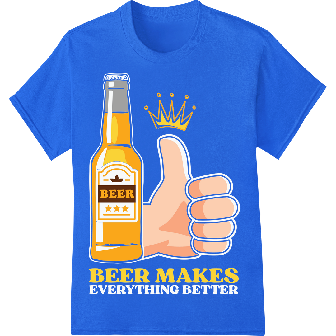 Beer Makes Everything Better | DTF Print Heat Transfer on blue shirt - SUPERDTF-DTF Prints-DTF Transfers-Custom DTF Prints