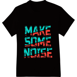 MAKE SOME NOISE | Bold Typography DTF Print Heat Transfer - High-quality t shirt prints