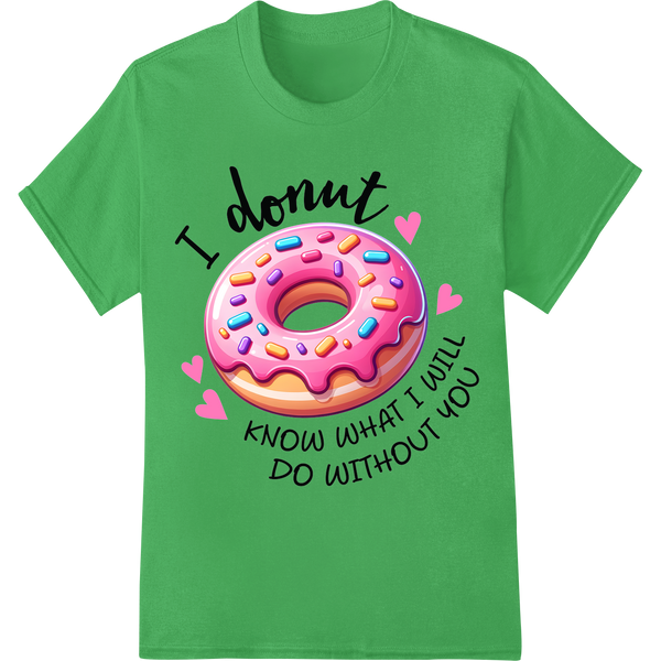 Adorable "I Donut Know What I Will Do Without You" DTF Print on green shirt - SUPERDTF-DTF Prints-DTF Transfers-Custom DTF Prints