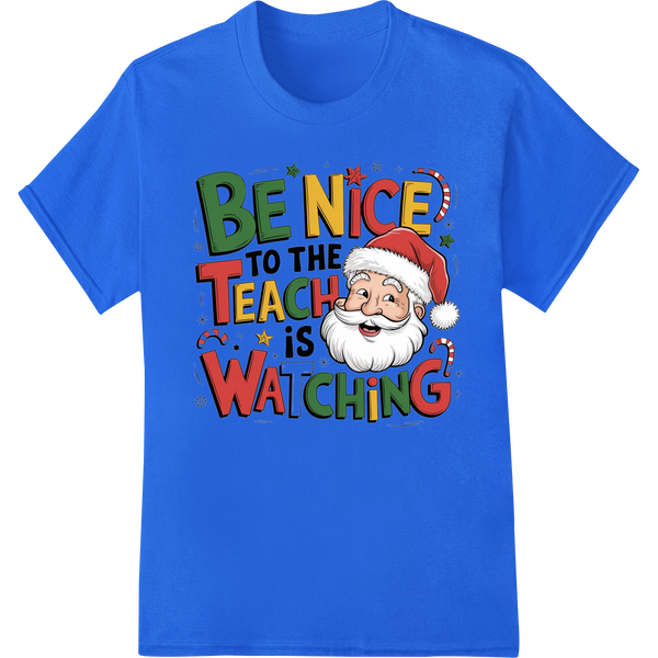 Festive 'Be Nice to the Teach is Watching' DTF Print Heat Transfer on blue shirt - SUPERDTF-DTF Prints-DTF Transfers-Custom DTF Prints