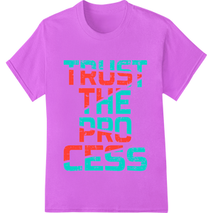 Vibrant custom apparel print on Trust the Process: Bold Motivational Typography Transfer