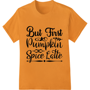 Personalized dtf printer design for Cozy Fall Vibes: 'But First Pumpkin Spice Latte' DTF Print