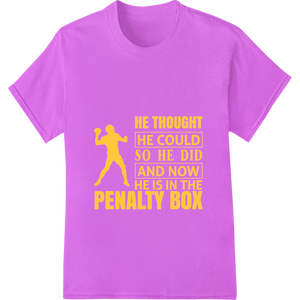 Durable heat transfer applied to Witty Motivational Sports Pun - Penalty Box Heat Transfer