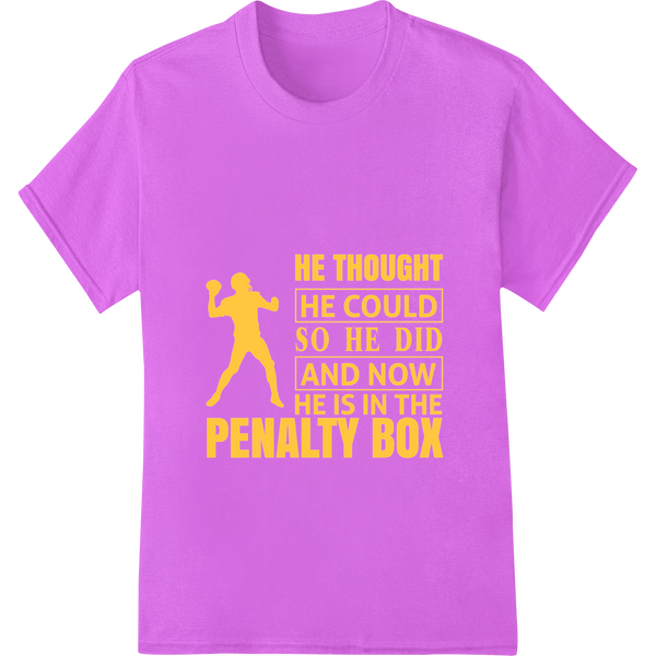 Durable heat transfer applied to Witty Motivational Sports Pun - Penalty Box Heat Transfer