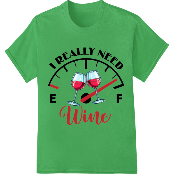 I REALLY NEED WINE: Cheeky DTF Print for Wine Lovers on green shirt - SUPERDTF-DTF Prints-DTF Transfers-Custom DTF Prints