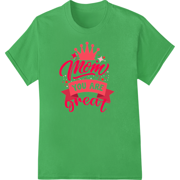 Heartfelt 'Mom You Are Great' Mother's Day DTF Print Transfer on green shirt - SUPERDTF-DTF Prints-DTF Transfers-Custom DTF Prints