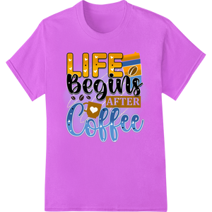 Energize Your Mornings: 'Life Begins After Coffee' DTF Print featuring professional custom merchandise