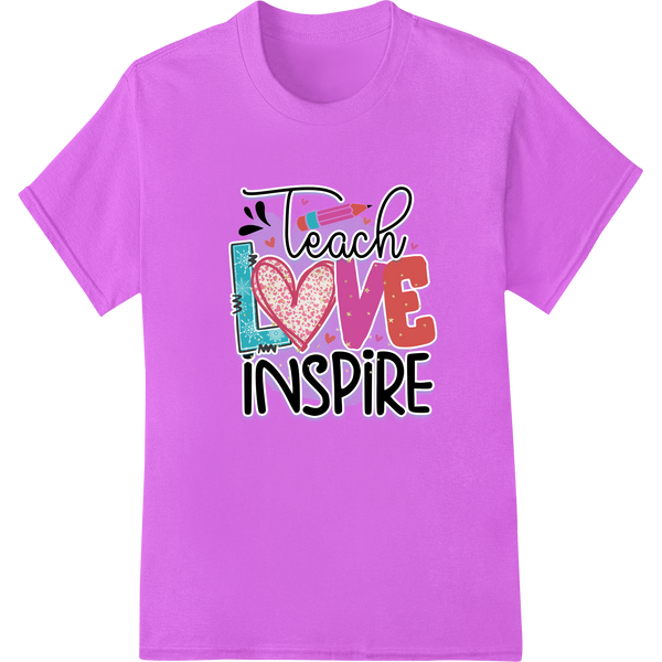 Teach Love Inspire positive quote design for DTF or direct-to-film heat transfer printing on apparel and accessories.