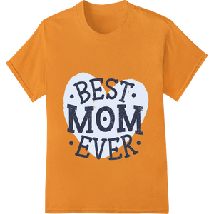 Rustic 'BEST MOM EVER' Heat Transfer Design for Mother's Day showcasing advanced direct to film printing technology