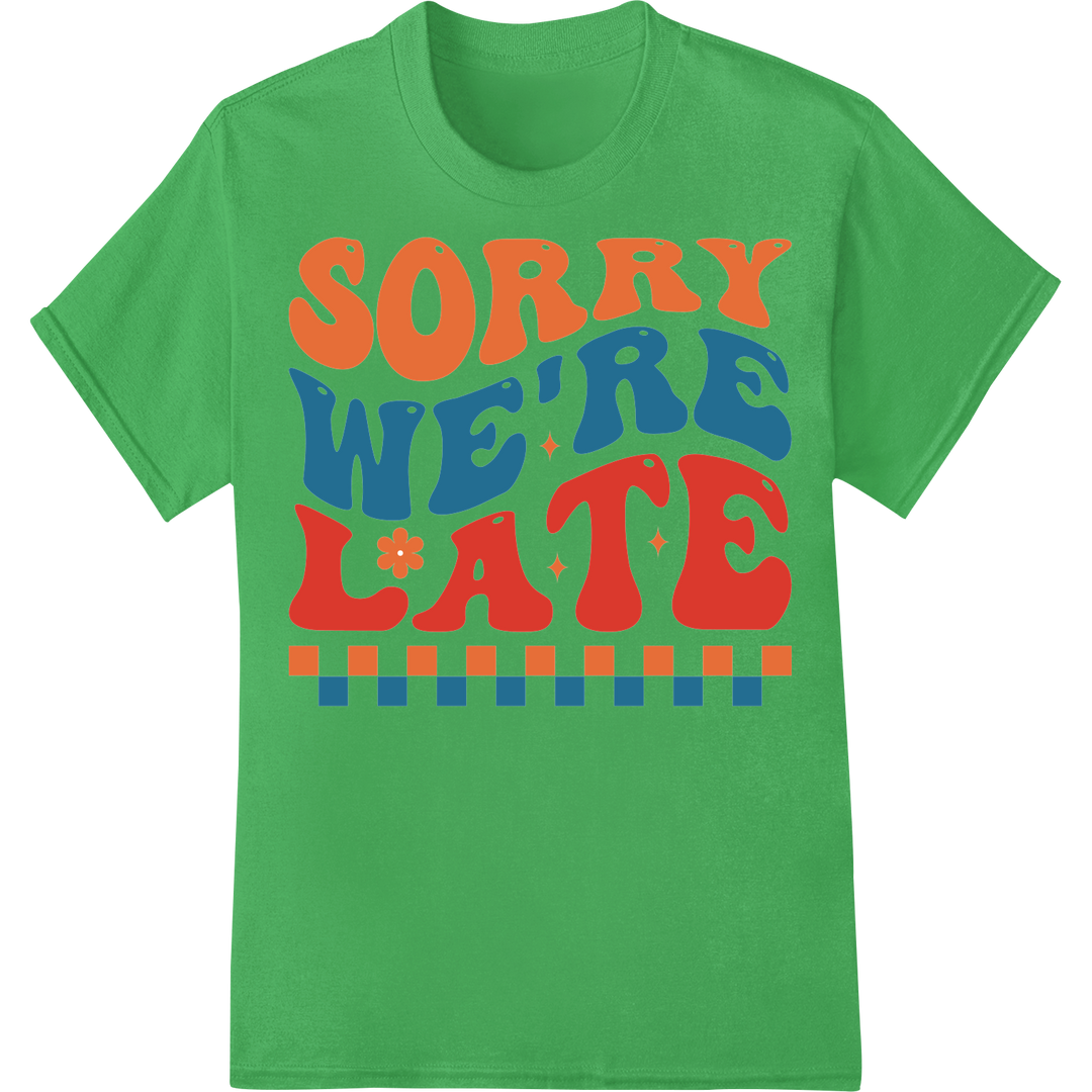 Retro 'Sorry We're Late' Mother's Day DTF Print Transfer on green shirt - SUPERDTF-DTF Prints-DTF Transfers-Custom DTF Prints