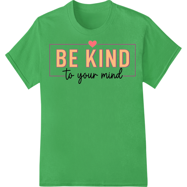 Uplifting 'Be Kind to Your Mind' Motivational DTF Print on green shirt - SUPERDTF-DTF Prints-DTF Transfers-Custom DTF Prints