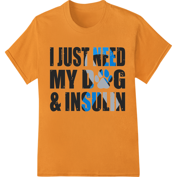 I Just Need My Dog & Insulin - Diabetes Awareness DTF Print on orange shirt - SUPERDTF-DTF Prints-DTF Transfers-Custom DTF Prints