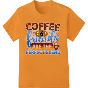 Personalized custom t-shirts design for Coffee & Friends: The Perfect Blend of Love and Laughter