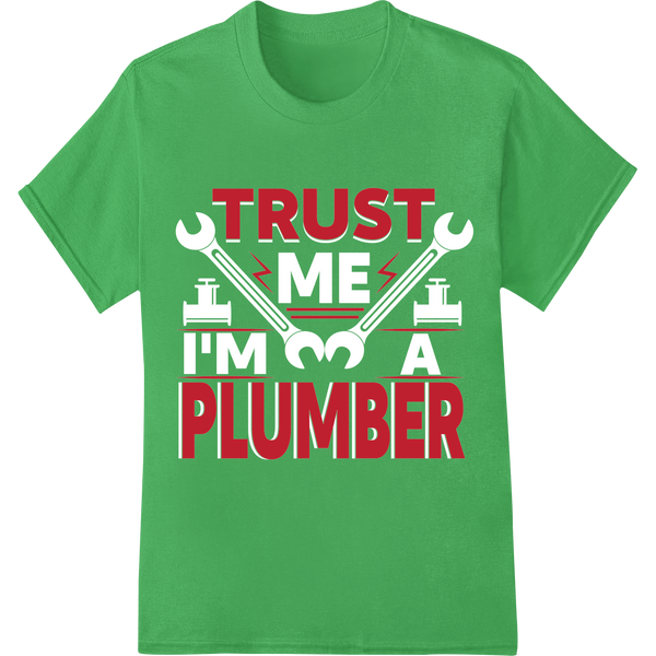 Bold 'Trust Your Plumber' DTF Print Heat Transfer | Super DTF on green shirt - SUPERDTF-DTF Prints-DTF Transfers-Custom DTF Prints