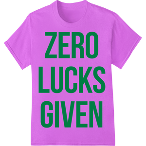 Expert custom apparel craftsmanship on ZERO LUCKS GIVEN - Bold St. Patrick's Day Super DTF Print