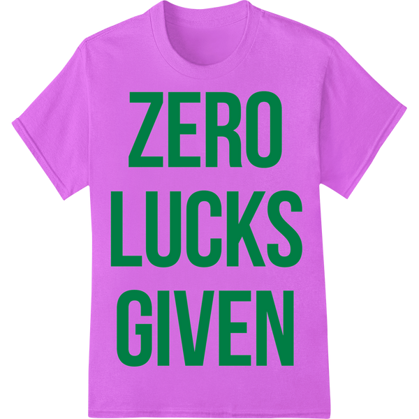 Expert custom apparel craftsmanship on ZERO LUCKS GIVEN - Bold St. Patrick's Day Super DTF Print