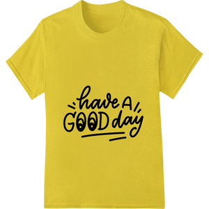 Inspiring 'have a GOOD day' Typography Heat Transfer with custom DTF printing service artwork