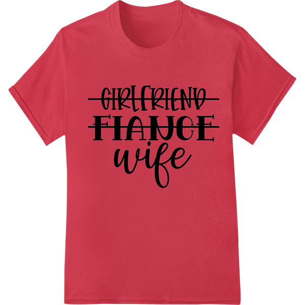 Girlfriend Fiance Wife: Celebrate Your Love Story showcasing advanced professional DTF printing technology