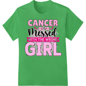 Cancer Messed With The Wrong Girl - Inspirational DTF Print made with premium customized apparel