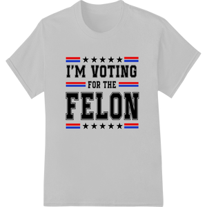 Custom custom merchandise design - I'M VOTING FOR THE FELON Patriotic Statement Election Print