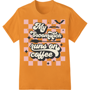 Brew Up Some Magic: My Broomstick Runs on Coffee made with premium custom t-shirts