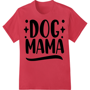 Proud 'DOG MAMA' Typography Design for Dog Lovers featuring professional heat transfer