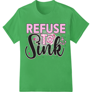 Refuse to Sink - Inspirational Heat Transfer Print by Super DTF with custom DTF heat transfers artwork