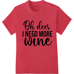 Premium quality DTF technology on Oh Deer, More Wine Please! Funny Christmas Typography