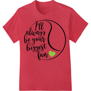 Vibrant custom garment printing print on I'll Always Be Your Biggest Fan - Heartfelt DTF Print