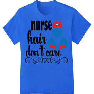 Expert DTF printing technology craftsmanship on Nurse Hair Don't Care: Fun Design for National Nurses Day