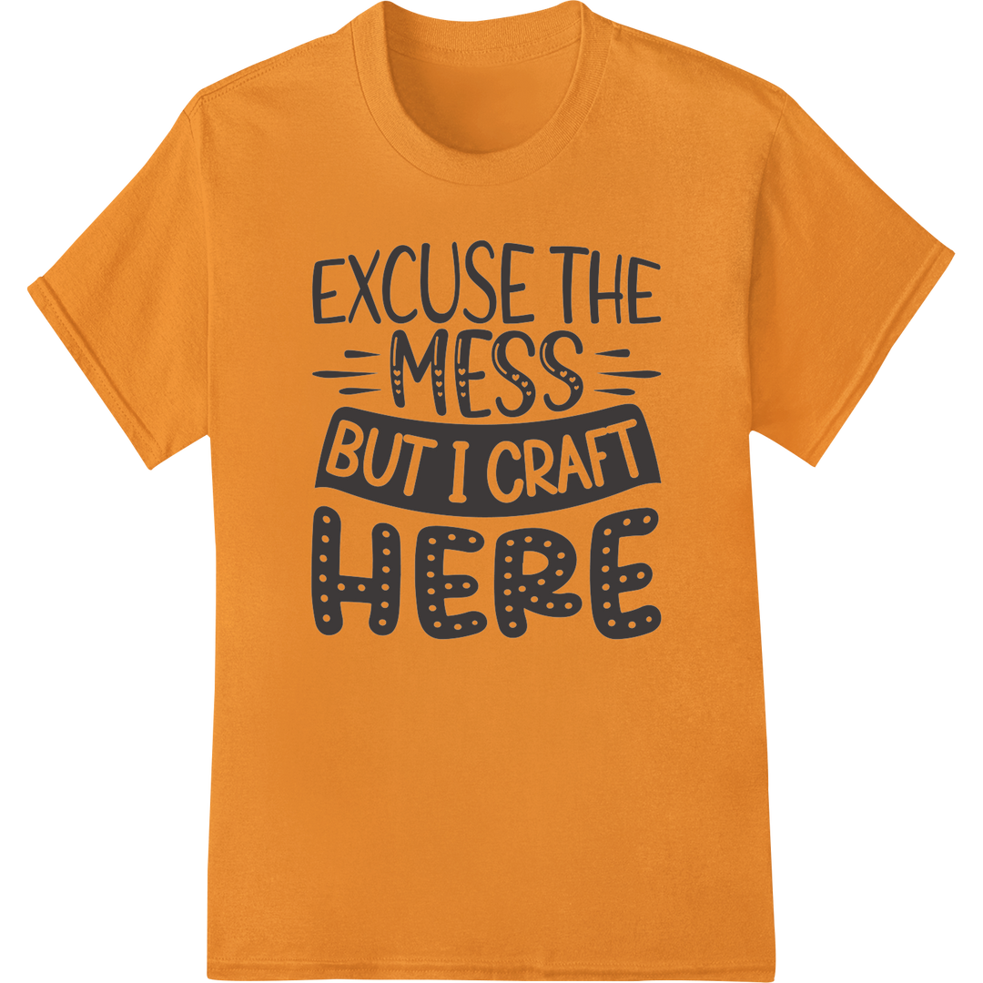 Witty 'Excuse the Mess But I Craft Here' DTF Print Transfer on orange shirt - SUPERDTF-DTF Prints-DTF Transfers-Custom DTF Prints