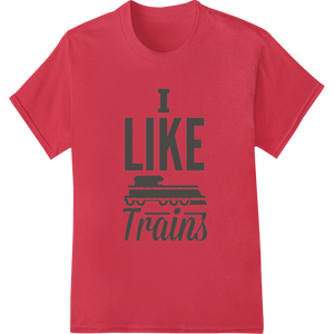 I Like Trains - Minimalist Railroad Enthusiast Design with custom DTF printing service artwork