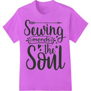 Premium quality heat transfer on Sewing mends the Soul - Inspirational Crafting DTF Transfer