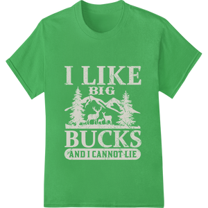 Humorous Hunting Design: 'I Like Big Bucks and I Cannot Lie' made with premium dtf printer