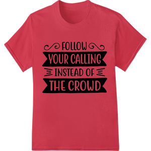 Unique custom print solutions for Follow Your Calling: Inspiring Quote Design for DTF Print