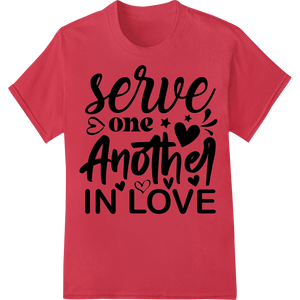 Serve One Another In Love - Inspirational Valentine's Day with custom personalized clothing artwork