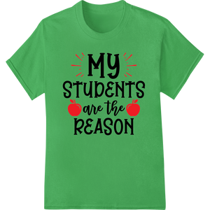 My Students Are The Reason | Teacher Appreciation Shirt enhanced with professional personalized clothing