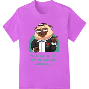 Sassy Pug Meme 'Ask With Respect' Funny Dog Cartoon Design featuring professional custom DTF designs