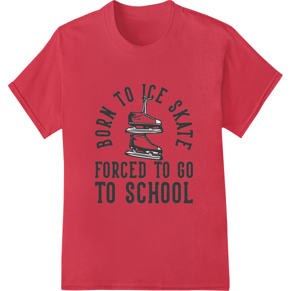 Born to Ice Skate, Forced to School - Witty Skater Tee featuring professional innovative apparel printing