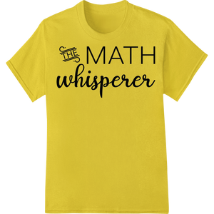 Inspire Math Mastery with 'THE MATH whisperer' Heat Transfer with custom high-quality t-shirt printing artwork