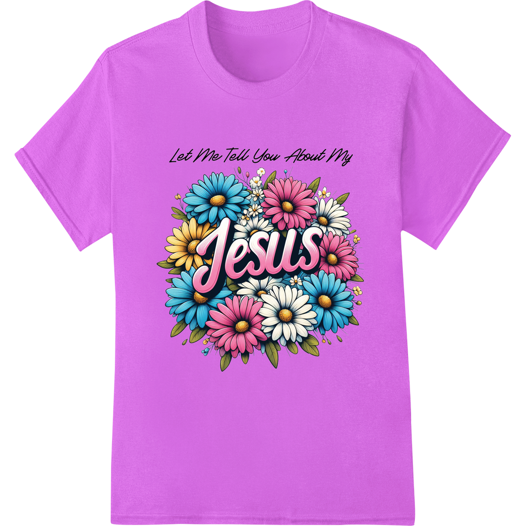 Vibrant Floral 'Let Me Tell You About My Jesus' DTF Print on purple shirt - SUPERDTF-DTF Prints-DTF Transfers-Custom DTF Prints