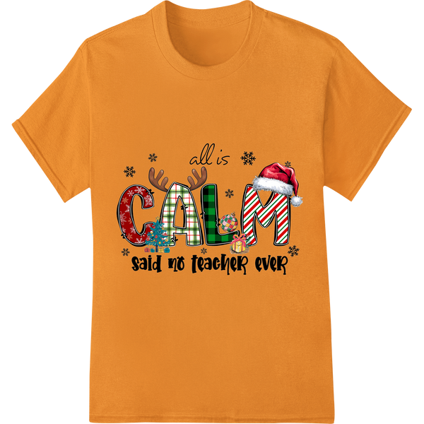 All is Calm...Said No Teacher Ever | Funny Christmas DTF on orange shirt - SUPERDTF-DTF Prints-DTF Transfers-Custom DTF Prints