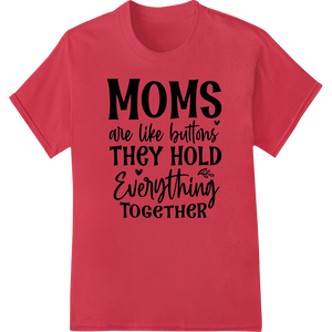 Personalized print on demand design for Heartfelt Mother's Day DTF Print: Moms Hold It All Together