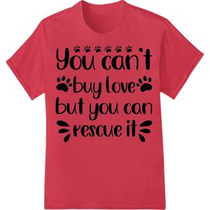 Innovative digital printing design on You Can't Buy Love, Rescue It - Paw Print Pet Adoption Design