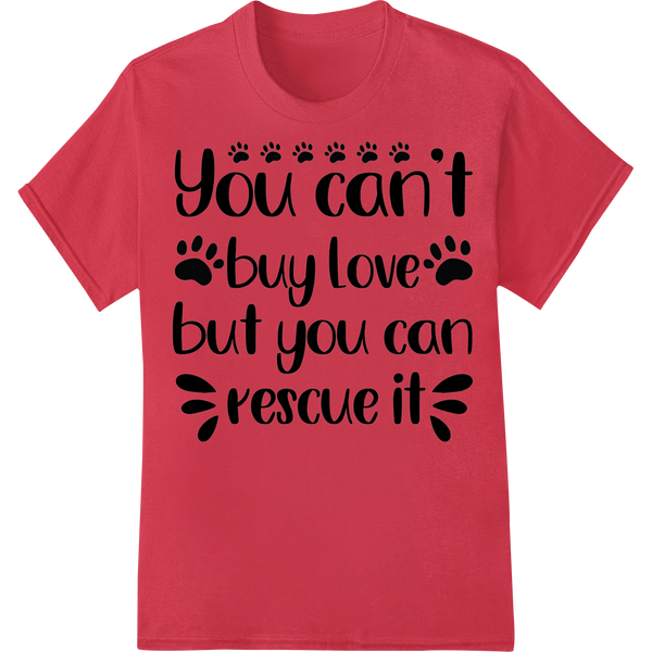 Innovative digital printing design on You Can't Buy Love, Rescue It - Paw Print Pet Adoption Design