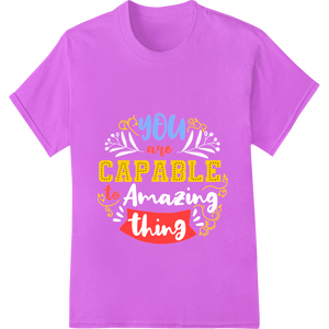 Empower & Inspire: 'You Are CAPABLE' Heat Transfer Design featuring professional dtf printer