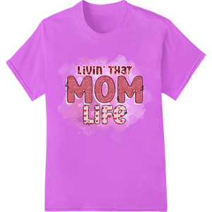 Custom digital printing design - Celebrate Motherhood: 'Livin' that MOM Life' DTF Print