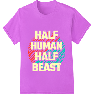 Innovative custom print solutions design on Untamed HALF HUMAN HALF BEAST Heat Transfer