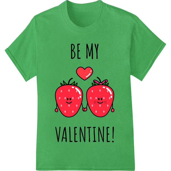 A cute strawberry illustration with the text 'Be My Valentine!' suitable for DTF heat transfer on t-shirts and apparel.